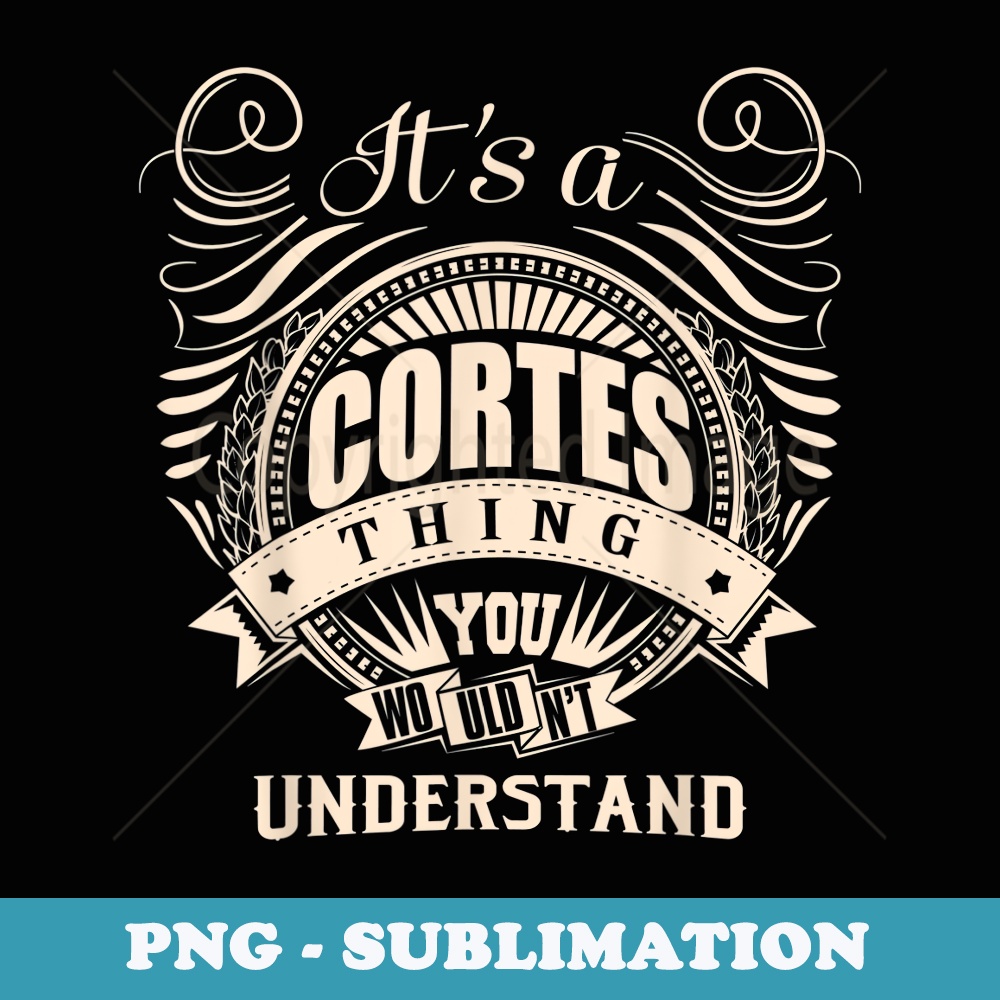 It's a CORTES thing you wouldn't understand s - Artistic Sublimation Digital File
