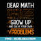 Dear Math Grow Up And Solve Your Own Problems - Retro PNG Sublimation Digital Download