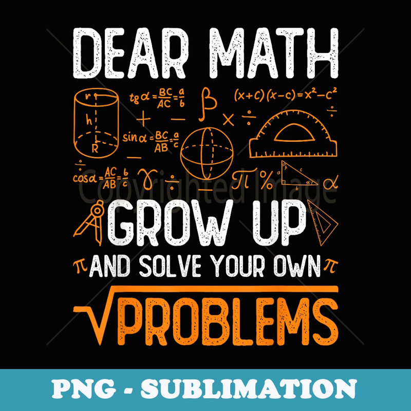 Dear Math Grow Up And Solve Your Own Problems - Retro PNG Sublimation Digital Download