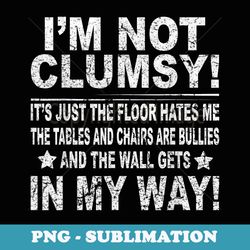 i'm not clumsy funny sayings sarcastic men women boys girls - unique sublimation png download