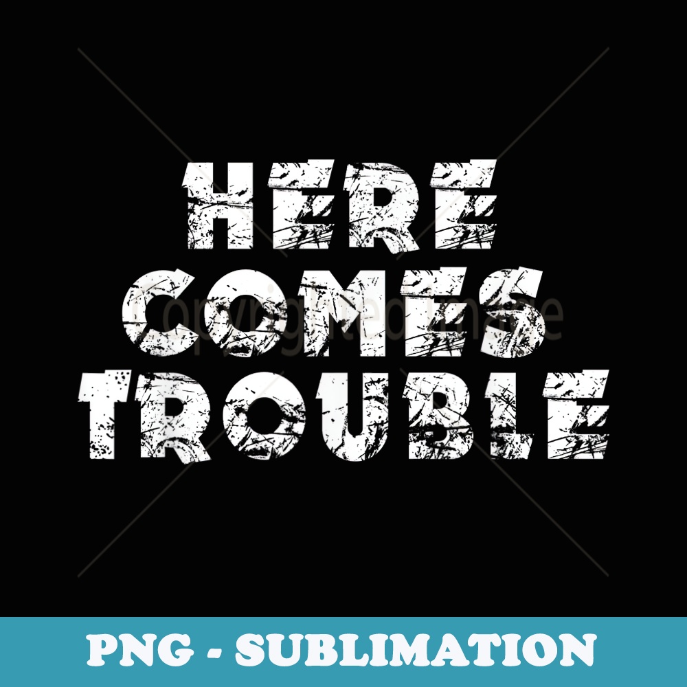 Here Comes Trouble - Cool Funny trouble tee - Vintage Sublimation PNG Download