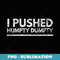 s I Pushed Humpty Dumpty Novelty - Stylish Sublimation Digital Download