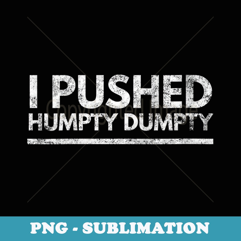 s I Pushed Humpty Dumpty Novelty - Stylish Sublimation Digital Download