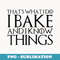 s THAT'S WHAT I DO I BAKE AND I KNOW THINGS Design - Signature Sublimation PNG File