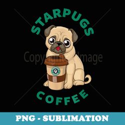 funny starpugs coffee t for lover puppy dogs pug - stylish sublimation digital download
