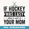 If Hockey Was Easy They'd Call It Your Mom - Unique Sublimation PNG Download