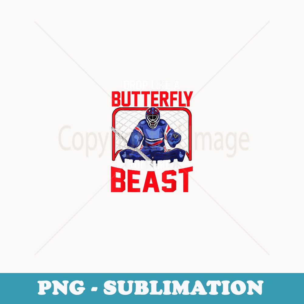 Ice Hockey Goalie Drop Like A Butterfly Block Like A Beast - PNG Transparent Sublimation File