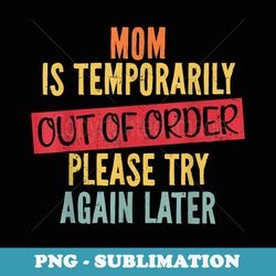 mom is temporarily out of order funny sarcastic mothers day - png transparent sublimation design