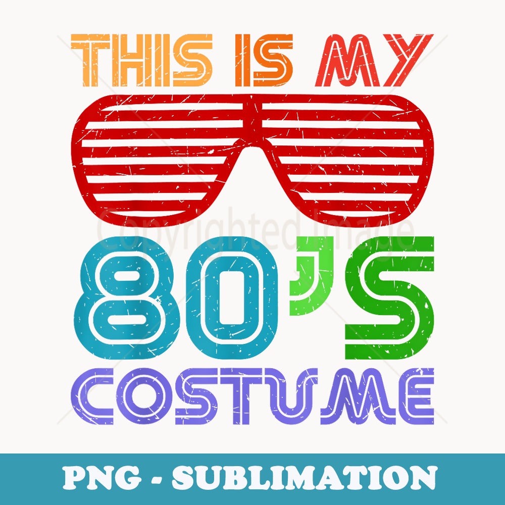 THIS IS MY 80s COSTUME Fancy Dress Party Idea Halloween - Stylish Sublimation Digital Download
