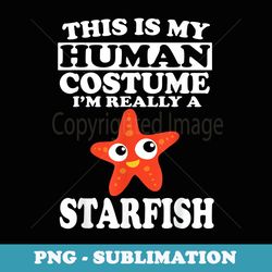 this is my human costume i'm really a starfish - digital sublimation download file
