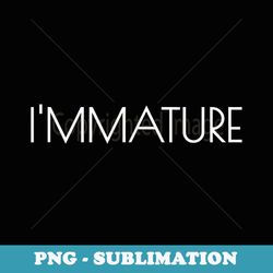 immature t - i'm mature