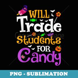 will trade students for candy funny halloween sarcastic - artistic sublimation digital file