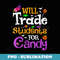 Will Trade Students For Candy Funny Halloween Sarcastic - Artistic Sublimation Digital File
