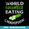 World Cucumber Eating Champion Funny Vegetarian - Modern Sublimation PNG File