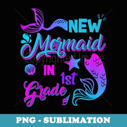 new mermaid in 1st grade mermaid back to school girls - png sublimation digital download