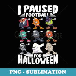 i paused football for halloween funny dabbing boys - aesthetic sublimation digital file