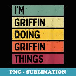 i'm griffin doing griffin things funny personalized quote - high-resolution png sublimation file
