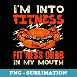 i'm into fitness fit'ness crab in my mouth seafood funny - exclusive png sublimation download