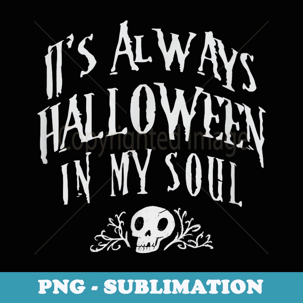 Its Always Halloween in my Soul Cute Spooky Skull Meme Quote - Premium Sublimation Digital Download