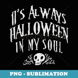 its always halloween in my soul cute spooky skull meme quote - premium sublimation digital download