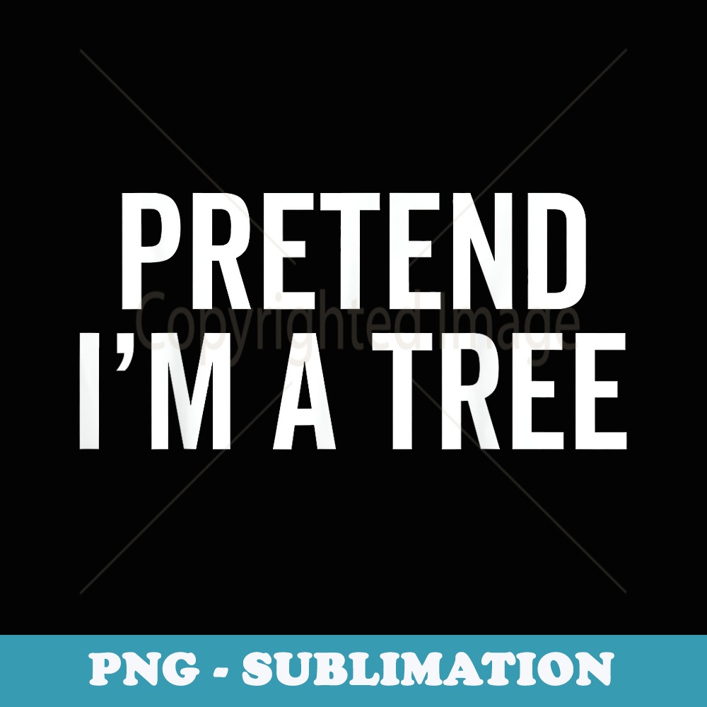 Tree Halloween Costume Pretend I'm A Tree Lazy Halloween - Sublimation PNG File