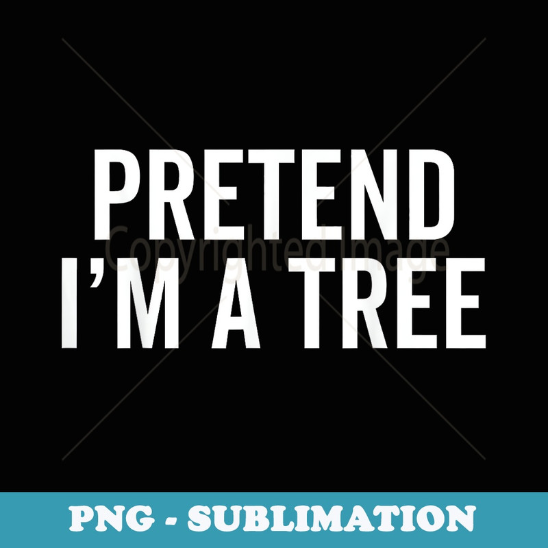 Tree Halloween Costume Pretend I'm A Tree Lazy Halloween - Sublimation PNG File