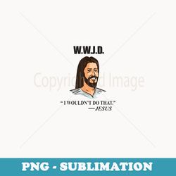 w.w.j.d. jesus bible quote funny adult humor - premium sublimation digital download