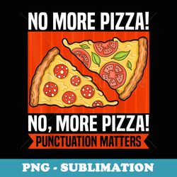 funny grammar pizza punctuation matters - signature sublimation png file