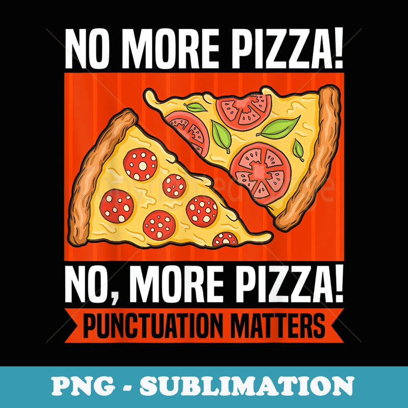 Funny Grammar Pizza Punctuation matters - Signature Sublimation PNG File