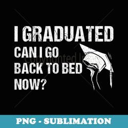can i go back to bed now graduation for her him - premium sublimation digital download