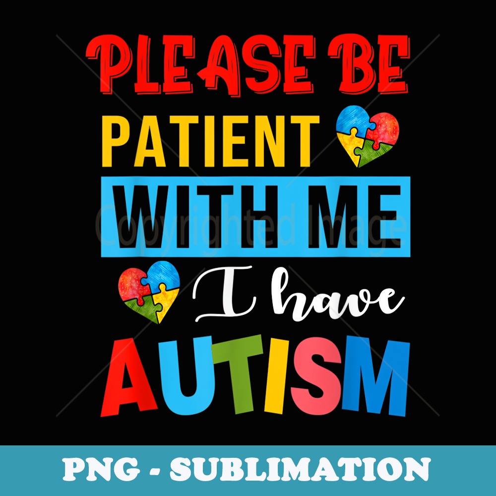 Please Be Patient With Me I Have Autism Awareness Month - Trendy Sublimation Digital Download