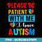 Please Be Patient With Me I Have Autism Awareness Month - Trendy Sublimation Digital Download