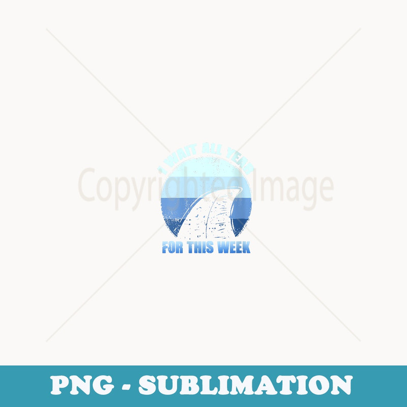 s I Wait All Year For This Week s Funny Shark - High-Resolution PNG Sublimation File