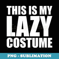 this is my lazy costume - funny halloween lazy cheapskate