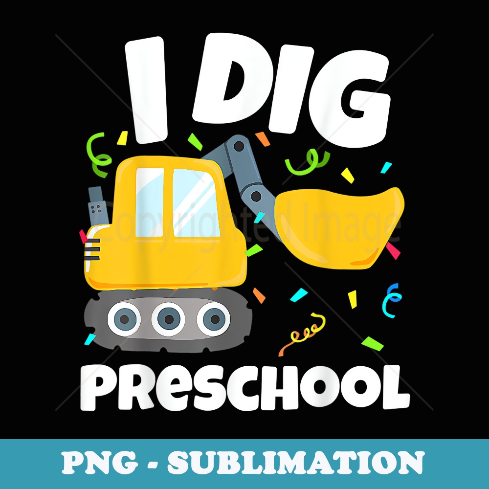 Back To School I Dig Preschool Construction Truck Boys Girls - Premium Sublimation Digital Download