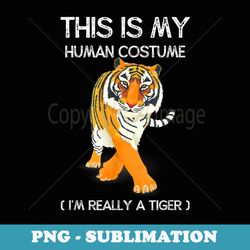 this is my human costume i'm really a tiger cute tiger lover - png sublimation digital download
