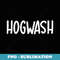 Funny Hogwash Joke Sarcastic Family - Stylish Sublimation Digital Download