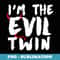 I'm the evil twin t- funny twin quote - Unique Sublimation PNG Download