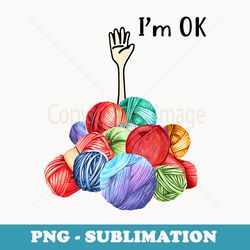 i'm ok yarn knitting crochet - signature sublimation png file