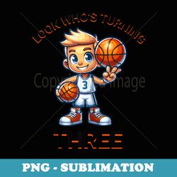 look whose turning 3 birthday celebration basketball theme - modern sublimation png file