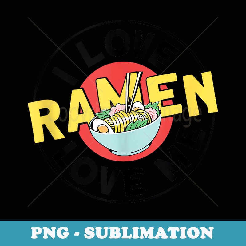 Ramen Noodle Bowl Love Japanese Kawaii I Love Ramen Love Me - Elegant Sublimation PNG Download