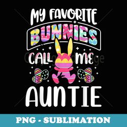 my favorite bunnies call me auntie cute easter bunny - sublimation png file