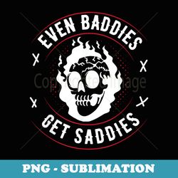 even baddies get saddies - modern sublimation png file