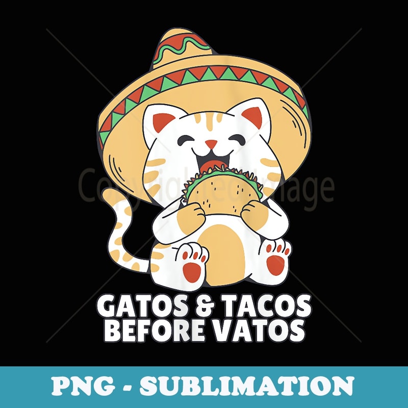 s Gatos Before Vatos, Mexican Cat, Gatos & Tacos Before Vatos - PNG Transparent Sublimation File