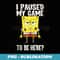 I Paused My Game To Be Here SpongeBob SquarePants - Special Edition Sublimation PNG File