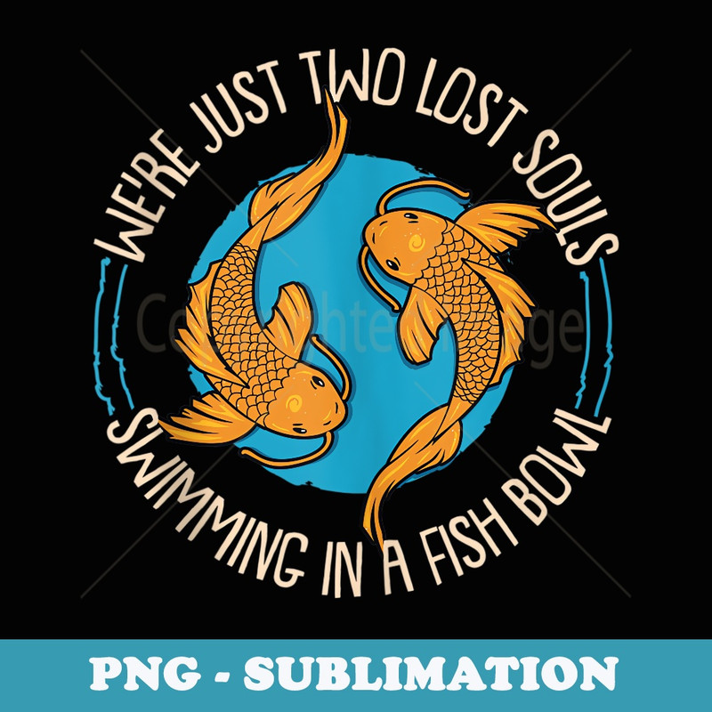 WereJust Two Lost Souls Swimming In A Fish Bowl Koi Fische - Artistic Sublimation Digital File