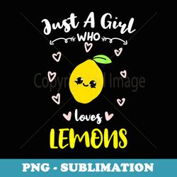 s just a girl who loves lemons - high-resolution png sublimation file