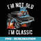 I'm Not Old I'm Classic Funny Muscle Car Distressed Design - High-Resolution PNG Sublimation File