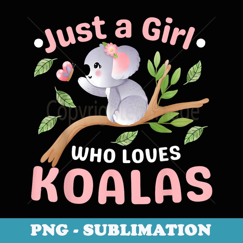 Just A Girl Who Loves Koala Bear Dad Mom Boy Birth-day s - PNG Transparent Sublimation Design