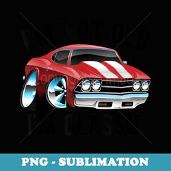i'm not old i'm classic funny muscle car cartoon design - exclusive png sublimation download
